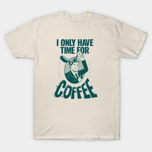 I only have time for coffee T-Shirt